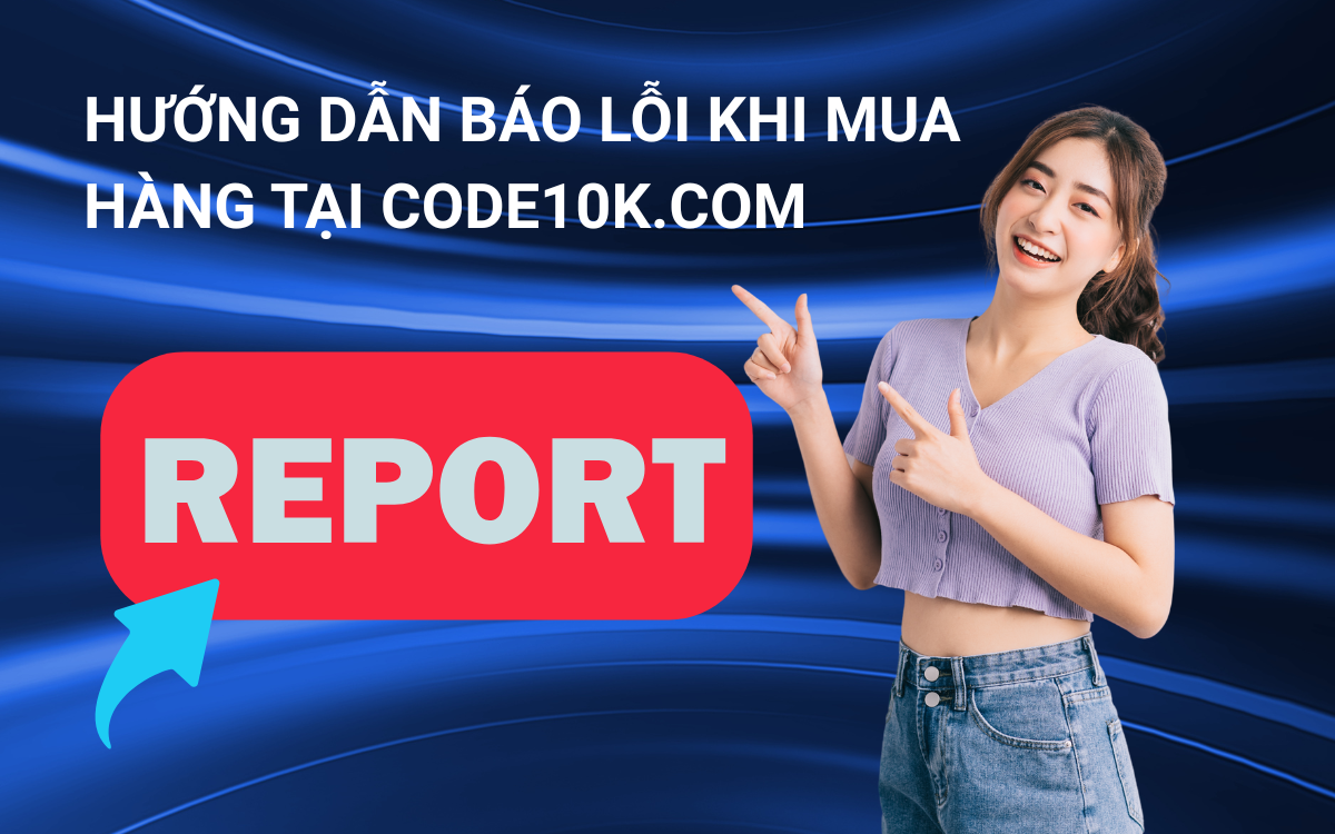 HƯỚNG DẪN BÁO LỖI SẢN PHẨM – CODE10K.COM