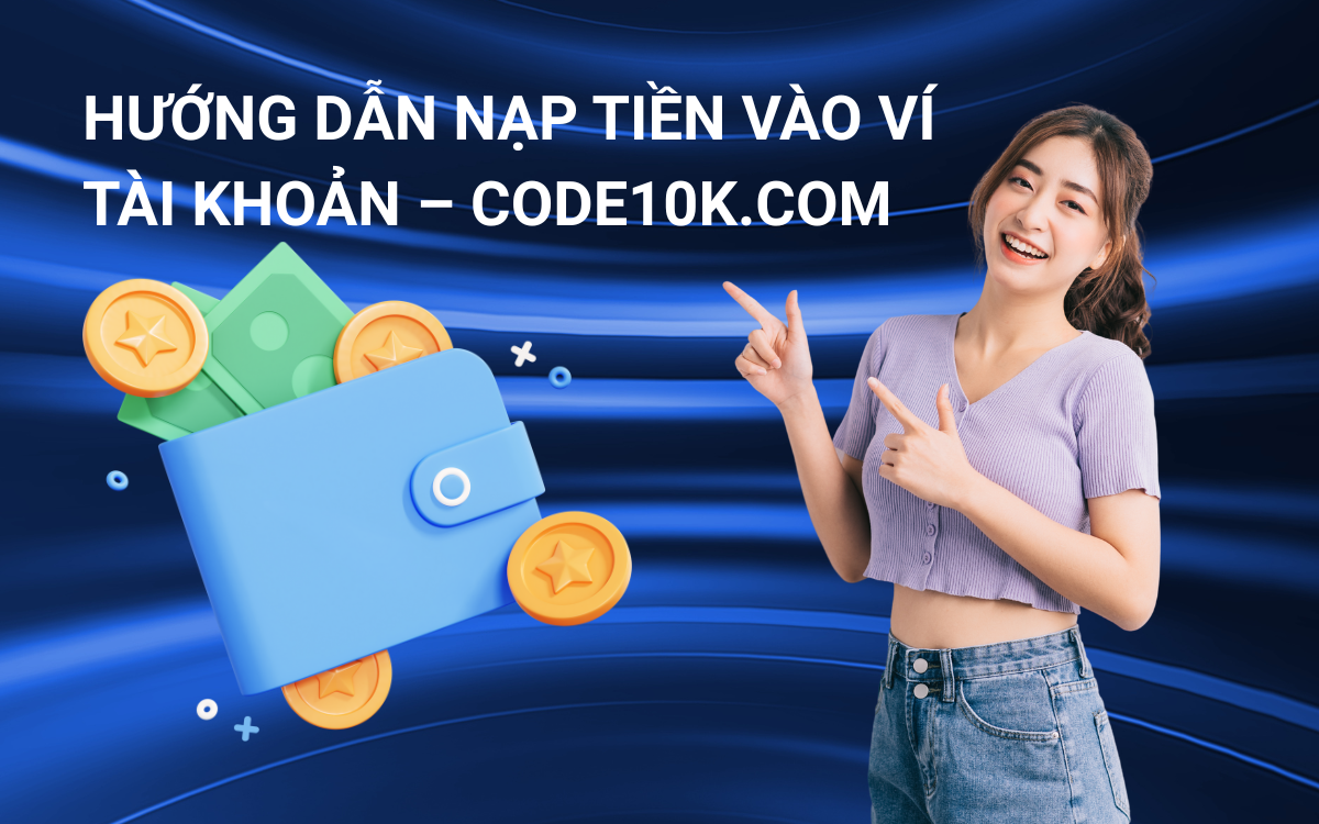HƯỚNG DẪN NẠP TIỀN VÀO VÍ TÀI KHOẢN – CODE10K.COM